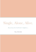 Single, Alone, Alive.: My journey from heartbreak to happiness... 1716869986 Book Cover