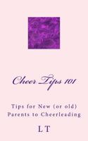 Cheer Tips 101: Tips for New (or Old) Parents to Cheerleading 1522860525 Book Cover
