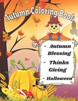 Autumn Coloring Book ( Autumn blessing-Thinksgiving-Halloween): An Adult Coloring Book with Beautiful Scenes of Autumn,Adorable Animals,Charming ... Expanded Edition made for this festive season B08JF5FR4J Book Cover