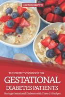 The Perfect Cookbook for Gestational Diabetes Patients: Manage Gestational Diabetes with These 25 Recipes 1091147612 Book Cover