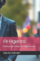 AI Agents:: Building and Selling Your Digital Genius (ALL ABOUT AI SERIES) B0F8H6ZV4N Book Cover