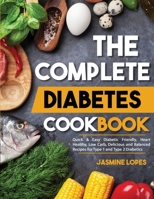 The Complete Diabetes Cookbook.: Quick & Easy Diabetic Friendly, Heart Healthy, Low Carb, Delicious and Balanced Recipes for Type 1 and Type 2 Diabetics 1801542791 Book Cover