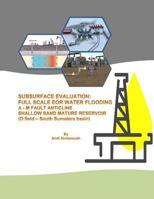 SUBSURFACE EVALUATION FULL SCALE EOR WATER FLOODING A - M FAULT ANTICLINE SHALLOW SAND MATURE RESERVOIR: 1792758812 Book Cover
