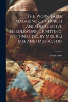 The Work-Table Magazine of Church and Decorative Needlework ... Knitting, Netting Etc., by Mrs. [C.] Mee and Miss Austin 1021270059 Book Cover