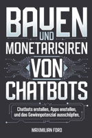 Bauen und Monetarisieren von Chatbots: Chatbots erstellen, Apps entwickeln und das Gewinnpotenzial ausschöpfen (German Edition) B0DRDHK7TQ Book Cover