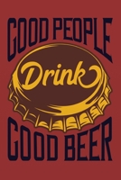 Good People drink good Beer: Bier Notizbuch f�r den Mann/ Wirt/Gastwirt/Wirtschaft/Restaurant Einschreibbuch - Tagebuch - Notebook - Skizzen - Liniert - Notes - Abschiedsgeschenk 1673491960 Book Cover