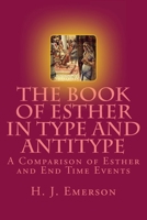 The Book of Esther in Type and Antitype: A Comparison of Esther and End Time Events 1530523222 Book Cover
