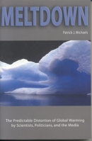 Meltdown: The Predictable Distortion of Global Warming by Scientists, Politicians, and the Media 1930865597 Book Cover