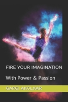 Fire Your Imagination: With Power & Passion 1520602987 Book Cover