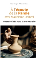 A l'écoute de la Parole avec Madeleine Delbrêl: Cette docilité à nous laisser modeler 2375822625 Book Cover