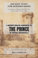 A Modern English Companion To: The Prince by Niccolo Machiavelli (Ancient Texts for Modern Minds - Classical Works Rewritten for Clarity and Ease) B0H32XW94T Book Cover