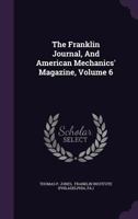 The Franklin Journal, and American Mechanics' Magazine; Volume 6 1347003088 Book Cover