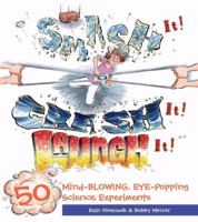 Smash It! Crash It! Launch It!: 50 Mind-Blowing, Eye-Popping Science Experiments 160059509X Book Cover