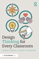 Design Thinking for Every Classroom: A Practical Guide for Educators 0367221330 Book Cover