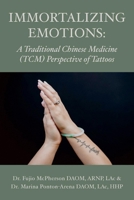 Immortalizing Emotions: A Chinese Medicine perspective of Tattoos 1098371038 Book Cover