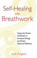 Self-Healing with Breathwork: Using the Power of Breath to Increase Energy and Attain Optimal Wellness 1594774811 Book Cover