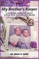 My Brother's Keeper: A Personal Narrative About Coping with the Loss Of A Sibling 1099148316 Book Cover