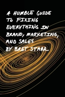 A Humble Guide To Fixing Everything In Brand, Marketing, And Sales B0CJL6LBQF Book Cover
