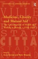 Medicine, Charity and Mutual Aid: The Consumption of Health and Welfare in Britain, c.1550–1950 0754651487 Book Cover