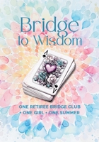 A Bridge to Wisdom: One Retiree Bridge Club + One Girl + One Summer B0FLVNJ9QL Book Cover