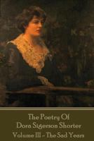 Dora Shorter - The Poetry of Dora Sigerson Shorter - Volume III - The Sad Years 1541149300 Book Cover