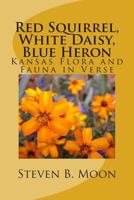 Red Squirrel, White Daisy, Blue Heron: Kansas Flora and Fauna in Verse 149590766X Book Cover