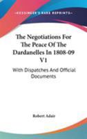 The Negotiations For The Peace Of The Dardanelles In 1808-09 V1: With Dispatches And Official Documents 1432663771 Book Cover