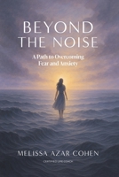 Beyond The Noise: A path to overcoming fear and anxiety B0FPCQ2N74 Book Cover