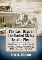 The Last Days of the United States Asiatic Fleet: The Fates of the Ships and Those Aboard, December 8, 1941-February 5, 1942 1476672482 Book Cover