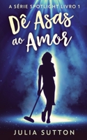 Dê Asas ao Amor (A Série Spotlight) 4824168317 Book Cover