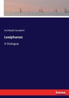 Lexiphanes, a dialogue. Imitated from Lucian, and suited to the present times. Being an attempt to restore the English tongue to its ancient purity, ... The fourth edition, corrected. 3337225780 Book Cover