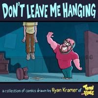 Don't Leave Me Hanging: A Collection of Comics Drawn by Ryan Kramer of Toonhole 0991373707 Book Cover