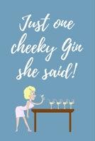 Just One Cheeky Gin She Said: Funny Office Journal / notebook / Diary to write in - Funny rude, cheeky, naughty gift for Partner & more useful alternative to card 169539898X Book Cover