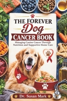 The Forever Dog Cancer Book: Managing Canine Cancer Through Nutrition and Supportive Home Care (Canine Therapeutic Nutrition Series) B0HD5FLJ7P Book Cover