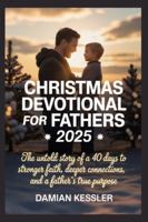 CHRISTMAS DEVOTIONAL FOR FATHERS 2025: The untold story of a 40 days to stronger faith, deeper connections, and a father's true purpose B0G4WQ7X4S Book Cover