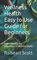 Wellness Health Easy to Use Guide for Beginners: Understanding the Importance of Wellness Health B0CKLL11M1 Book Cover
