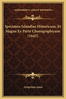 Specimen Islandiae Historicum, Et Magna Ex Parte Chorographicum (1643) 1104905884 Book Cover