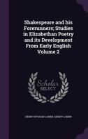 Shakespeare and his Forerunners; Studies in Elizabethan Poetry and its Development From Early English Volume 2 1347178767 Book Cover