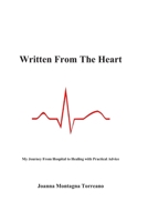 Written From The Heart: My Journey From Hospital to Healing with Practical Advice B0892HXXYK Book Cover