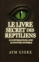 Le Livre Secret des Reptiliens: Dix conversations avec le pouvoir invisible (French Edition) B0FJLYTCJT Book Cover