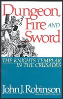 Dungeon, Fire and Sword: The Knights Templar in the Crusades 156731645X Book Cover