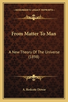From Matter to Man: A New Theory of the Universe (Classic Reprint) 1164653385 Book Cover