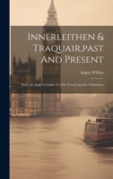 Innerleithen & Traquair, past And Present: With An Angler's Guide To The Tweed And Its Tributaries 1020595116 Book Cover