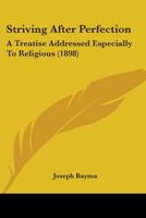 Striving After Perfection: A Treatise Addressed Especially to Religious 1502417200 Book Cover