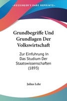 Grundbegriffe Und Grundlagen Der Volkswirtschaft: Zur Einfuhrung In Das Studium Der Staatswissenschaften (1893) 1161191720 Book Cover