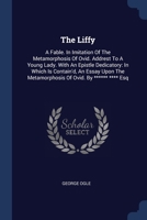 The Liffy: A Fable. In Imitation Of The Metamorphosis Of Ovid. Addrest To A Young Lady. With An Epistle Dedicatory: In Which Is Contain'd, An Essay Upon The Metamorphosis Of Ovid. By ****** **** Esq 1376990849 Book Cover