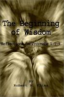 The Beginning of Wisdom: Reflections on Proverbs 1:1-9 1403361940 Book Cover