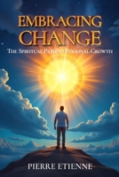 Embracing Change: The Spiritual Path to Personal Growth: Practical Steps for Transformation and Growth B0DXPJNN7W Book Cover