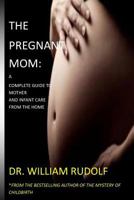 The pregnant Mom: A COMPLETE GUIDE TO MOTHER AND INFANT CARE FROM THE HOME 1977967566 Book Cover