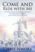 Come and Ride with Me: Inspirational Spiritual Messages On Matters of Faith and Issues of our Time 109803712X Book Cover